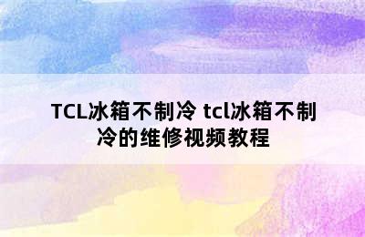 TCL冰箱不制冷 tcl冰箱不制冷的维修视频教程